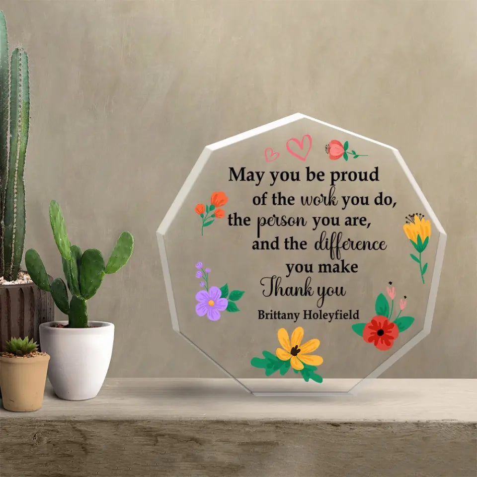 May You Be Proud Of The Work You Do - Acrylic Plaque