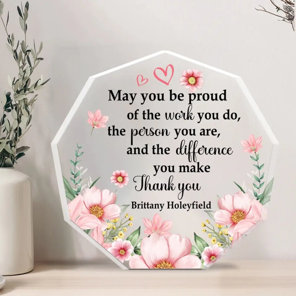 May You Be Proud Of The Work You Do - Acrylic Plaque