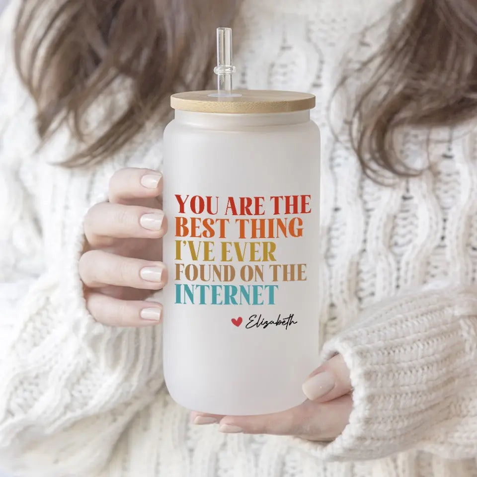 You Are The Best Thing I've Ever Found On The Internet - Frosted Glass Can