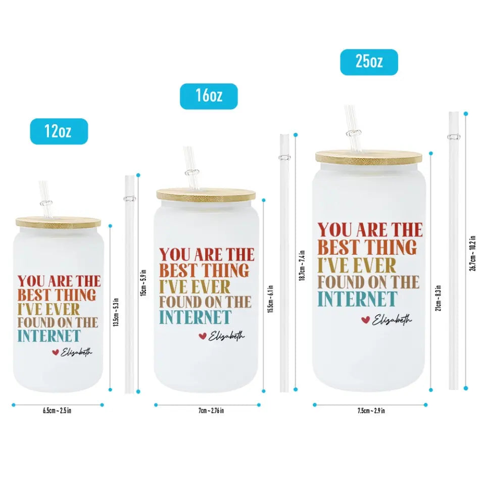 You Are The Best Thing I've Ever Found On The Internet - Frosted Glass Can