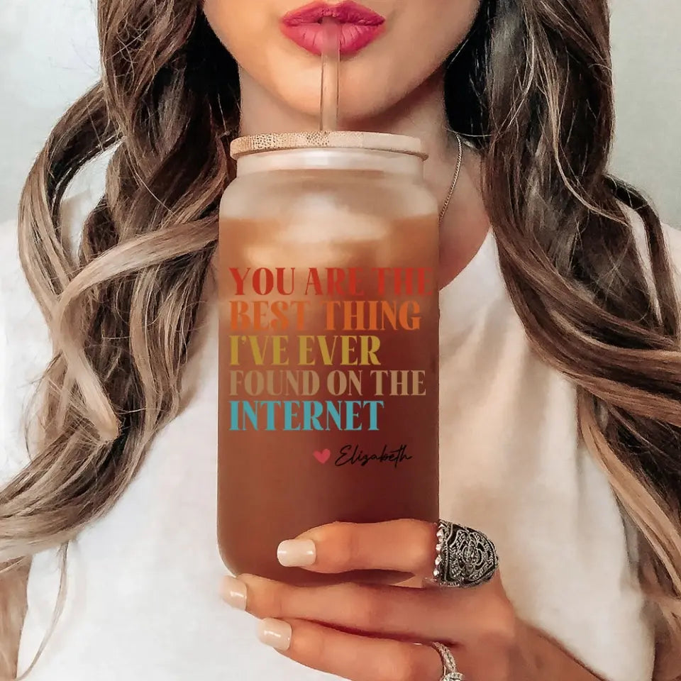 You Are The Best Thing I've Ever Found On The Internet - Frosted Glass Can