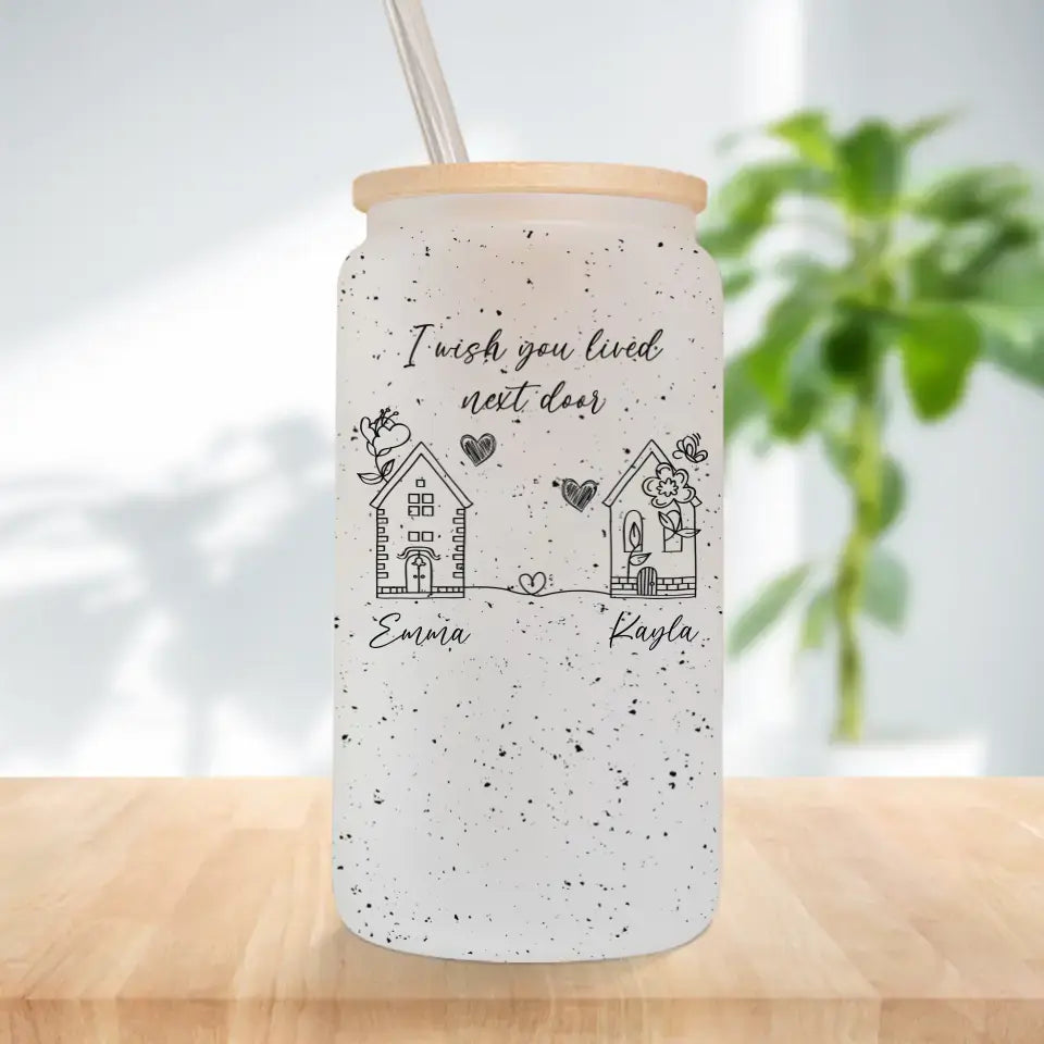 I Wish You Lived Next Door - Frosted Glass Can
