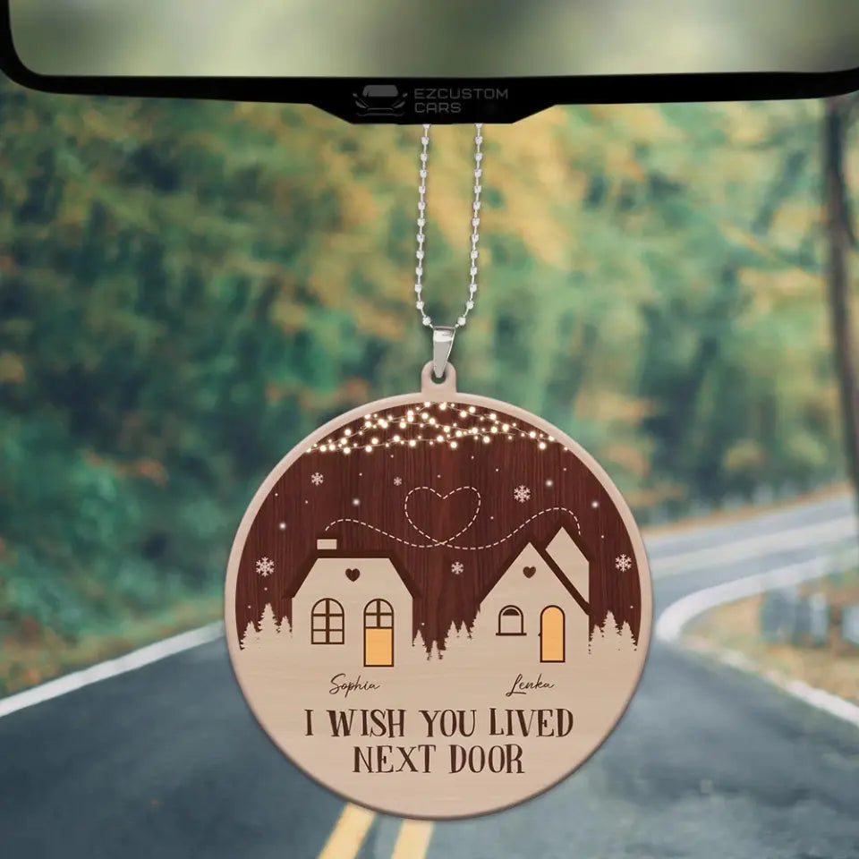 I Wish You Lived Next Door - 2 Layer Wooden Car Ornament