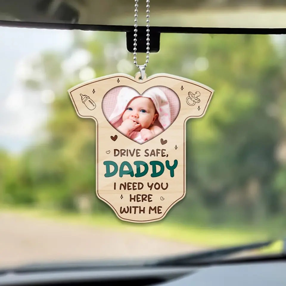 Drive Safe, Daddy I Need You Here With Me - Car Ornament