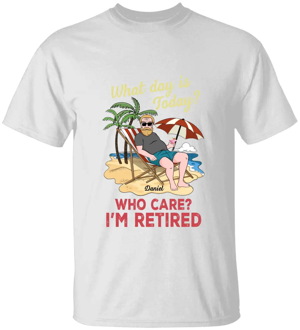 What Day Is Today? Who Care - Standard T-shirt - Retirement Gifts