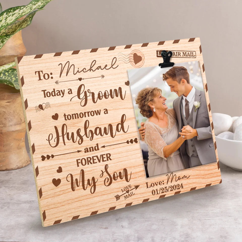 Today A Groom Tomorrow A Husband and Forever My Son - Personalized Photo Clip Frame - Wedding Gift