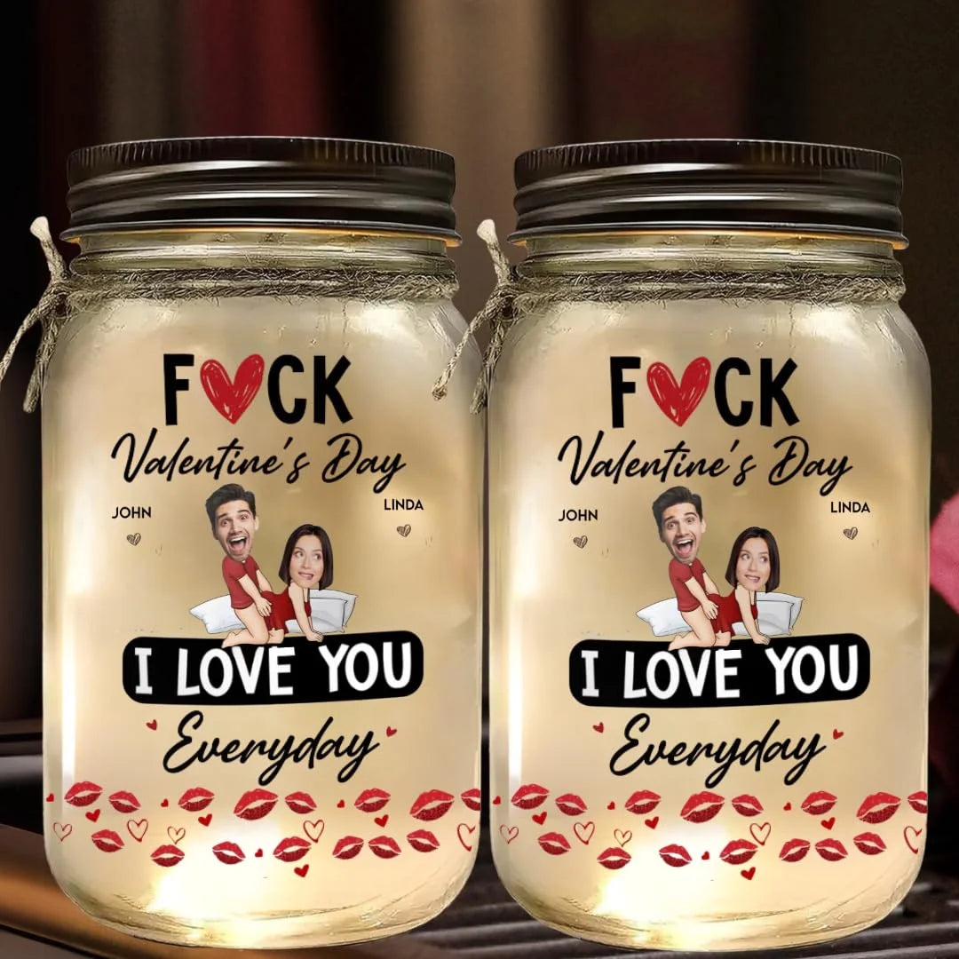 F*ck Valentine's Day I Love You Everyday - Personalized Mason Jar Light - Sexy Valentine Gifts for Couples, Him, Her