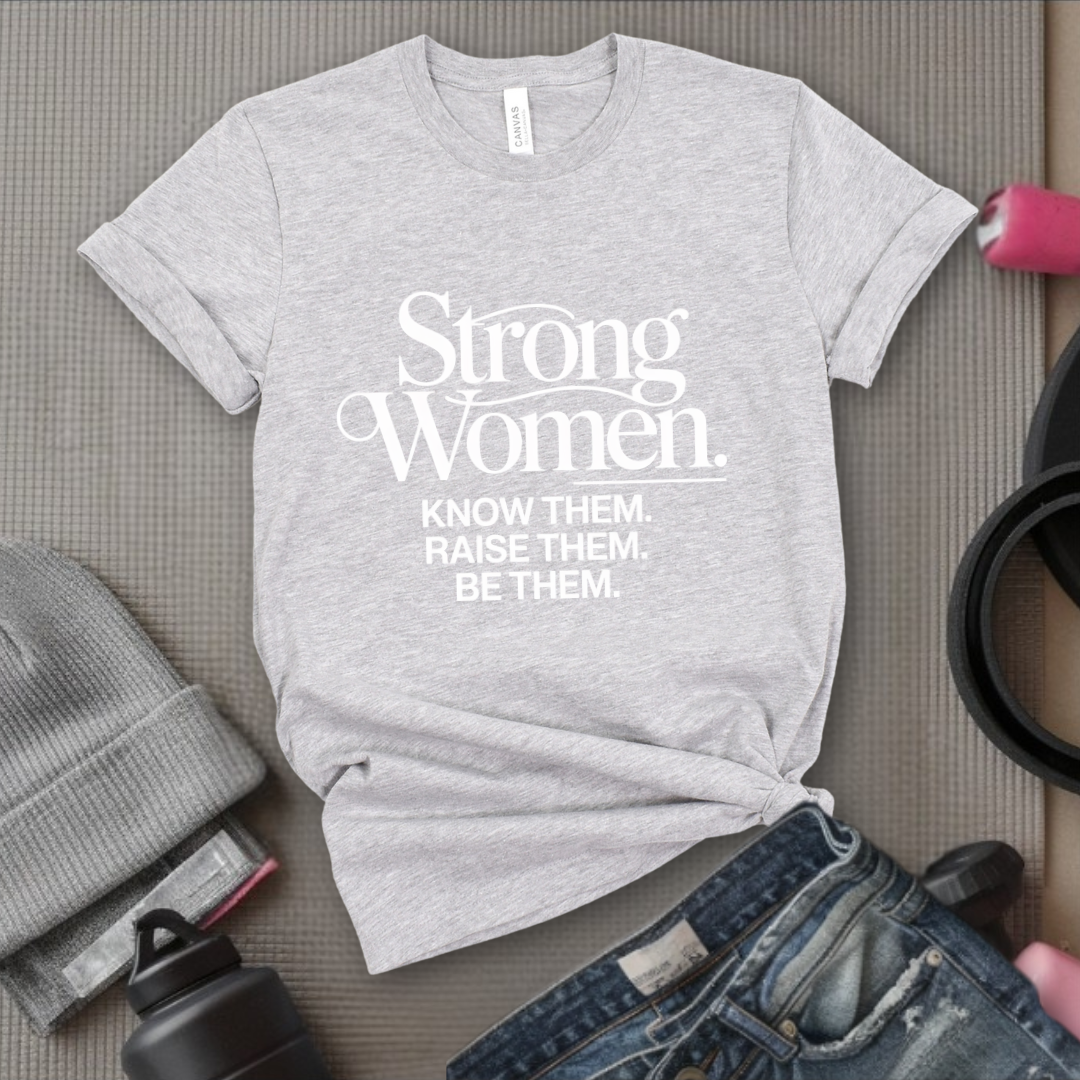 Strong Women Know Them Raise Them Be Them Tshirt - Mother's Day Gifts - Women Empower Feminist Tee - Bella Canvas 3001