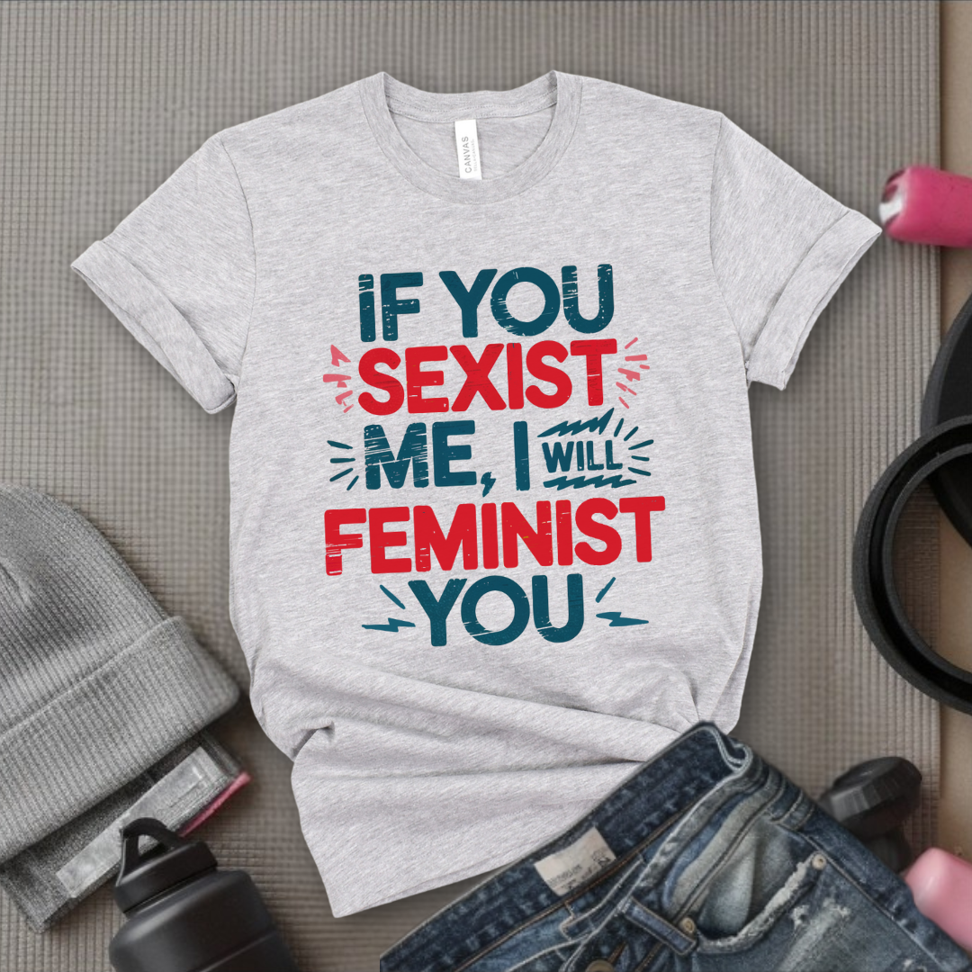 If You Sexist Me, I Will Feminist You - Feminism Inspired Tee - Women Right Shirts - Unisex Jersey Short Sleeve Shirt - Gift for Feminists - Bella Canvas 3001