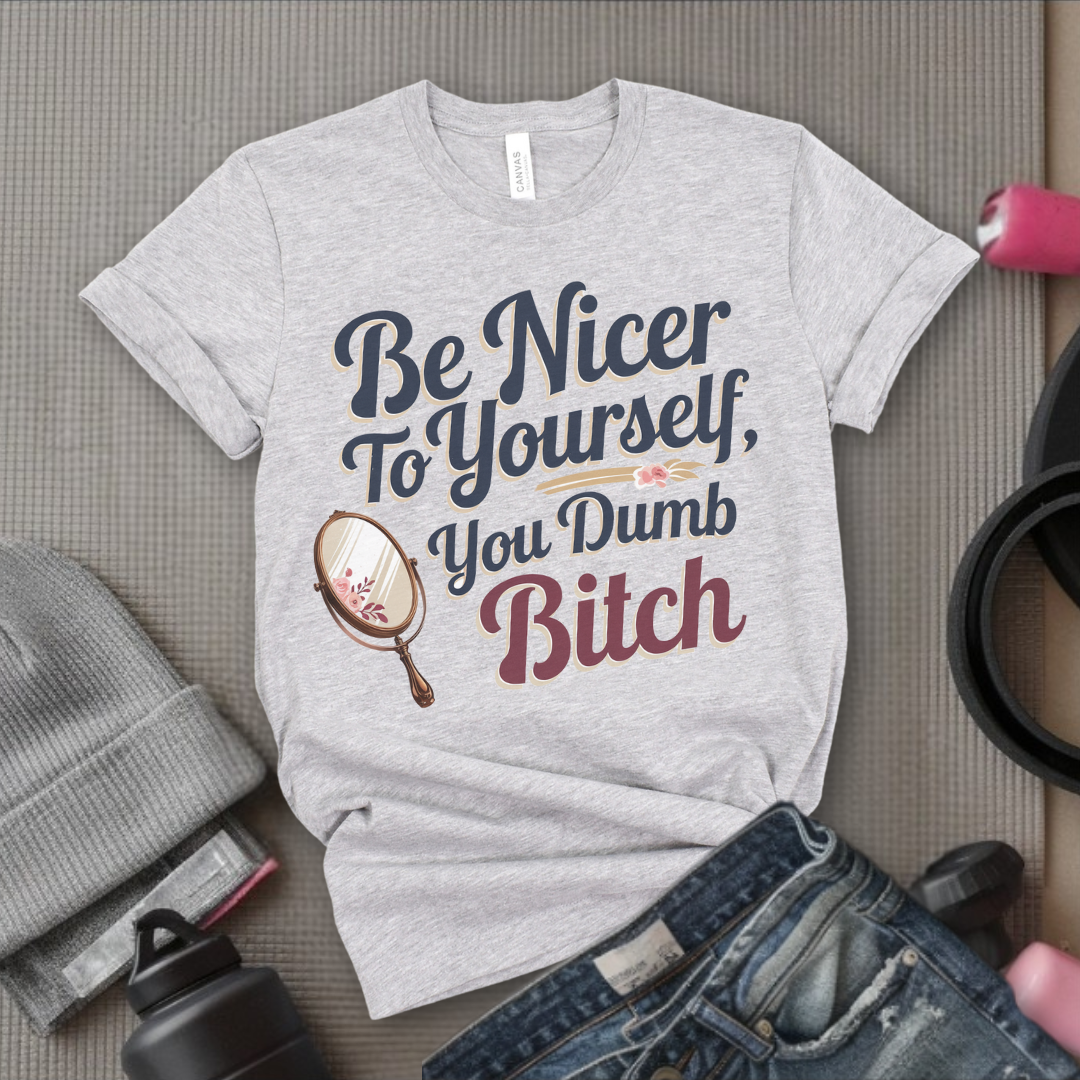 Be Nicer to Yourself You Dumb Bitch - Funny Saying Tee - Unisex Jersey Short Sleeve Shirt - Self Gift for Woman - Bella Canvas 3001