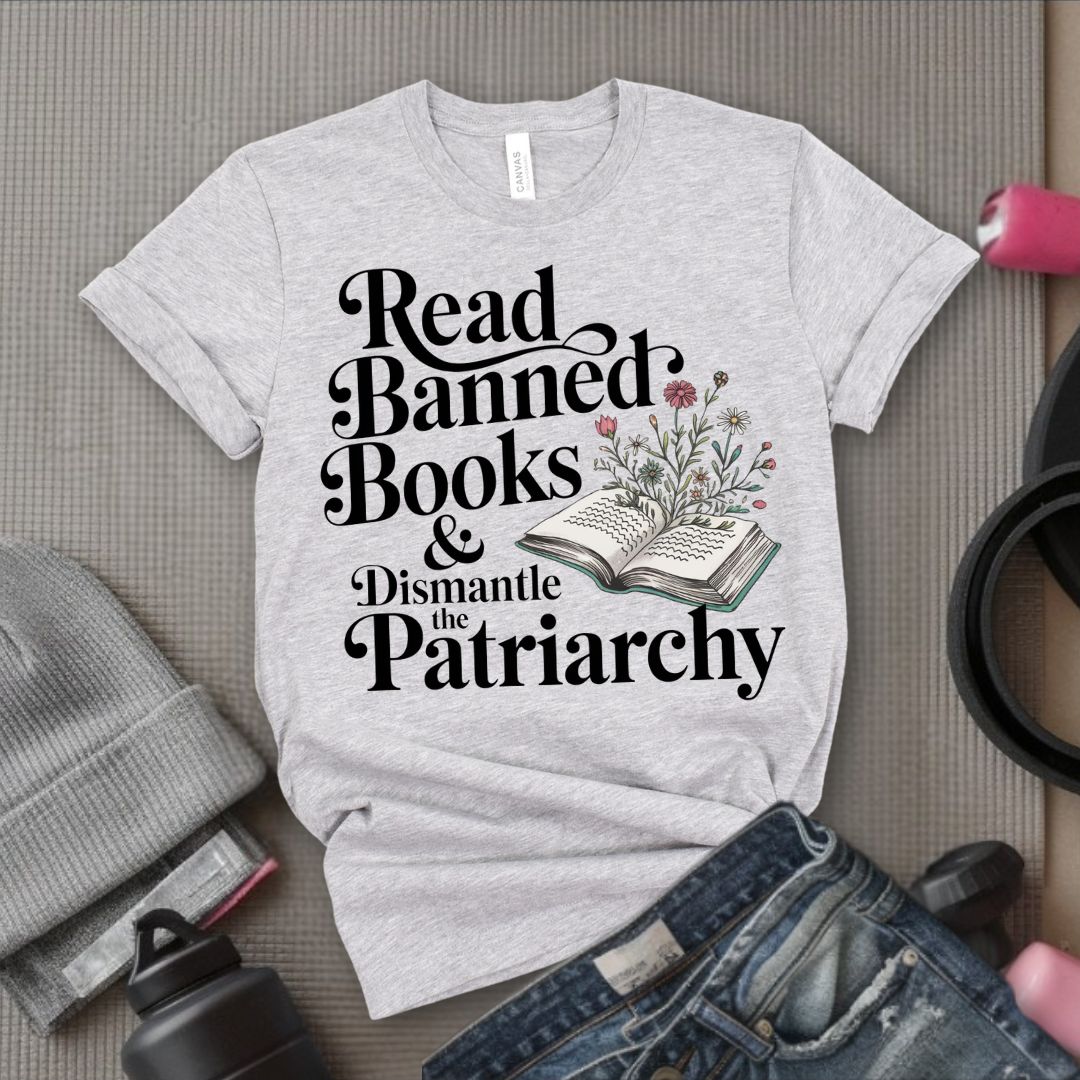 Read Banned Books & Dismantle the Patriarchy - Feminist T-Shirt - Women Empowerment Tee - Bella Canvas 3001