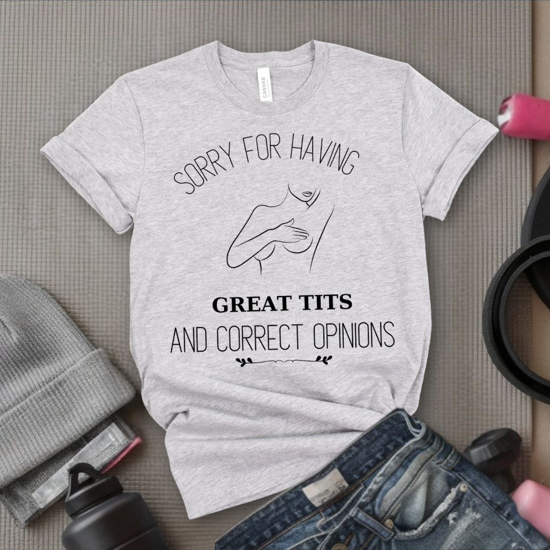 Sorry For Having Great Tits - Feminist T-Shirt - Women Empowerment Tee - Bella Canvas 3001