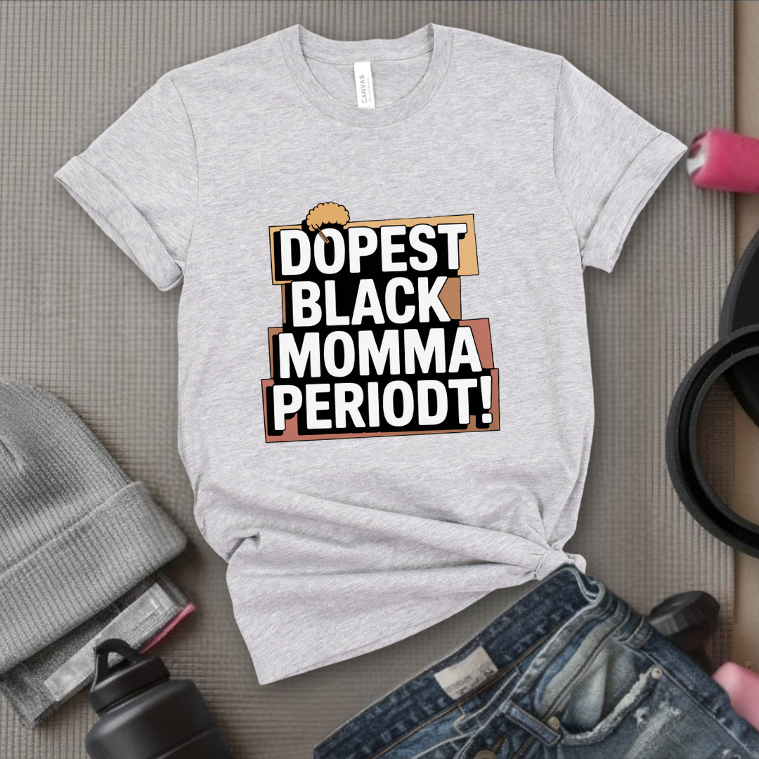 Dopest Black Momma Periodt Tshirt - Mother's Day Gifts - Women Empower Feminist Tee - Bella Canvas 3001