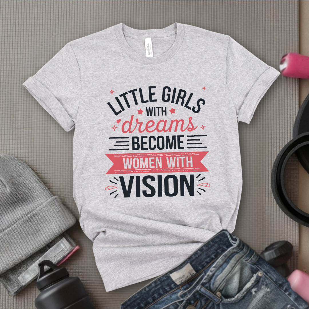 Little Girls with Dreams Become Women with Vision - Feminist T-Shirt - Women Empowerment Tee - Unisex Shirt - Bella Canvas 3001