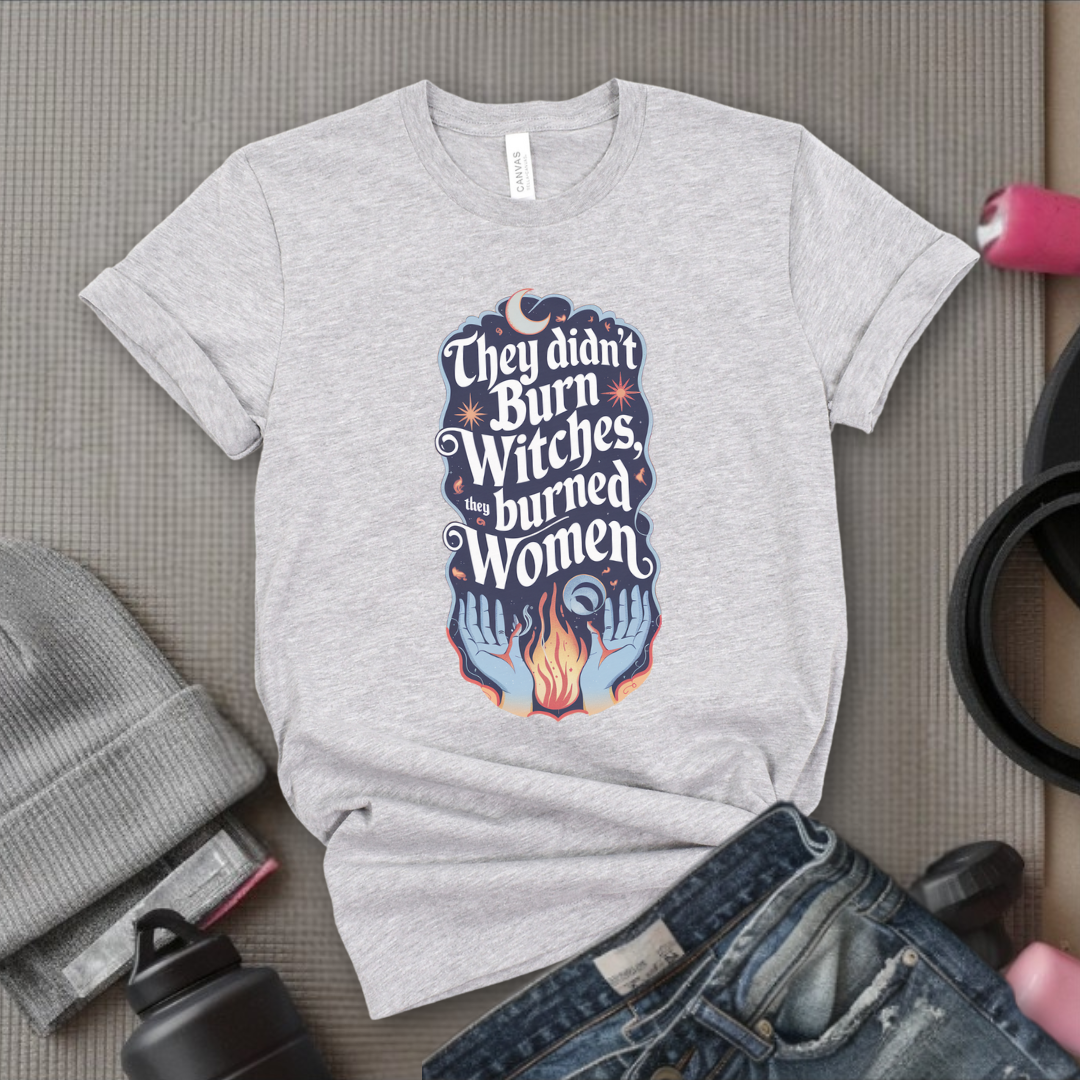 They Didn't Burn Witches They Burned Women Shirt - Feminism T-shirt - Girl Power Unisex Jersey Short Sleeve Shirt - Women Empowerment Tee - Self Gift - Bella Canvas 3001