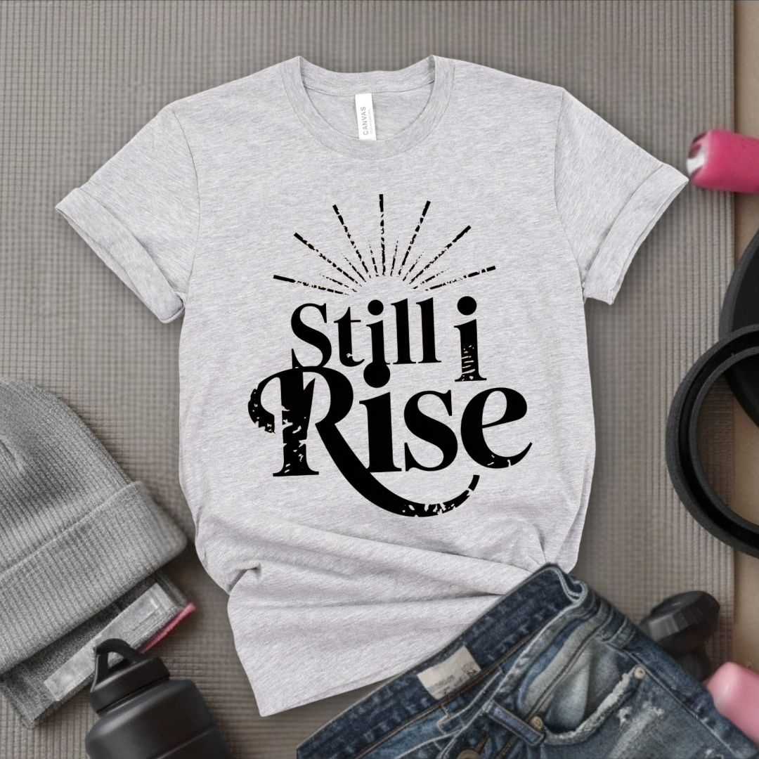 Still I Rise - Feminist T-Shirt - Women Empowerment Tee - Bella Canvas 3001