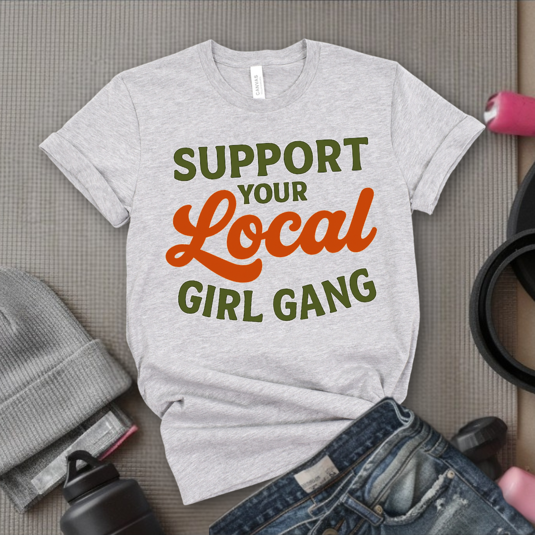 Support Your Local Girl Gang - Women Empowerment Tee - Gift for Her - Bella Canvas 3001