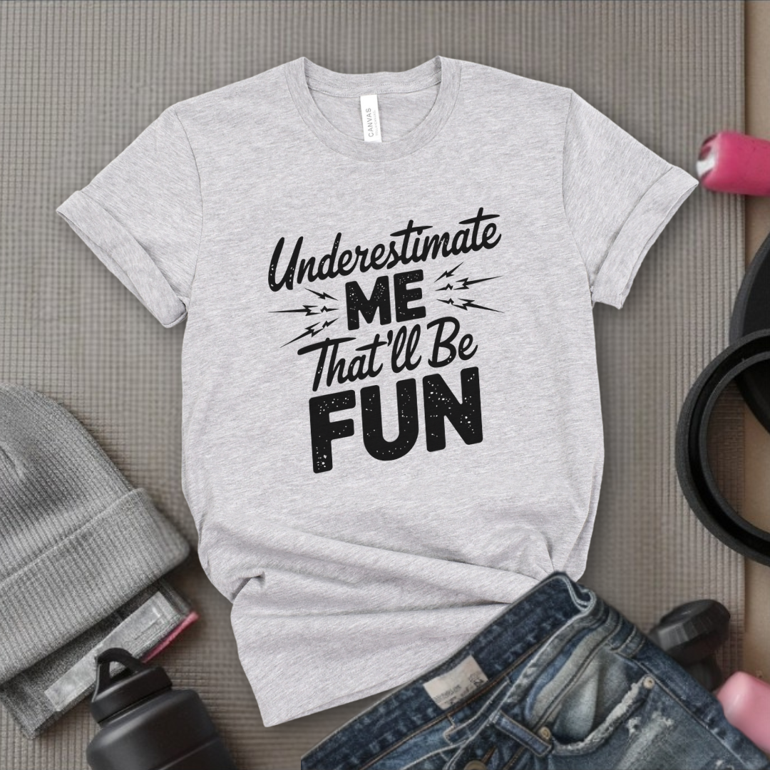 Underestimate Me That'll Be Fun - Funny Feminist T-shirt - Empower Women Tee - Feminist Gift - Girl Power Top - Bella Canvas 3001