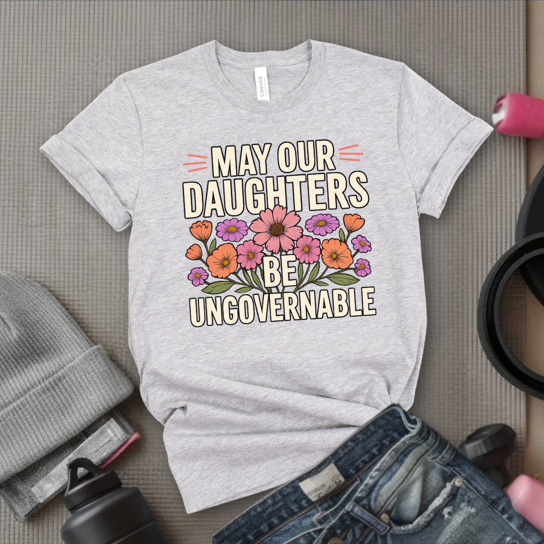 May Our Daughters Be Governable - Mother's Day Gifts - Women Empower Feminist Tee - Bella Canvas 3001
