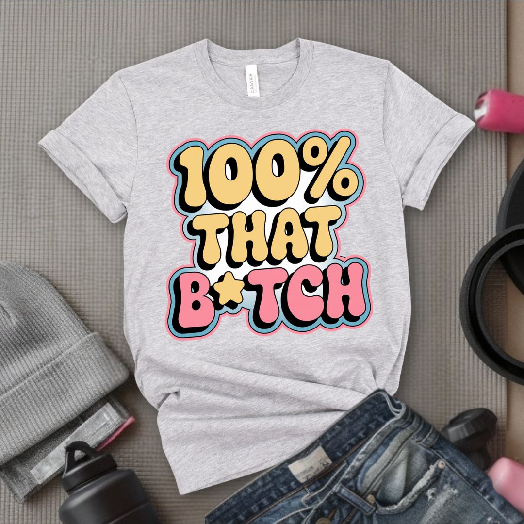 100% That B*tch - Feminist T-Shirt - Women Empowerment Tee - Bella Canvas 3001