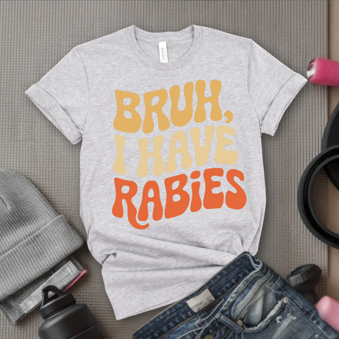Bruh, I Have Rabies - Feminist T-Shirt - Women Empowerment Tee - Bella Canvas 3001