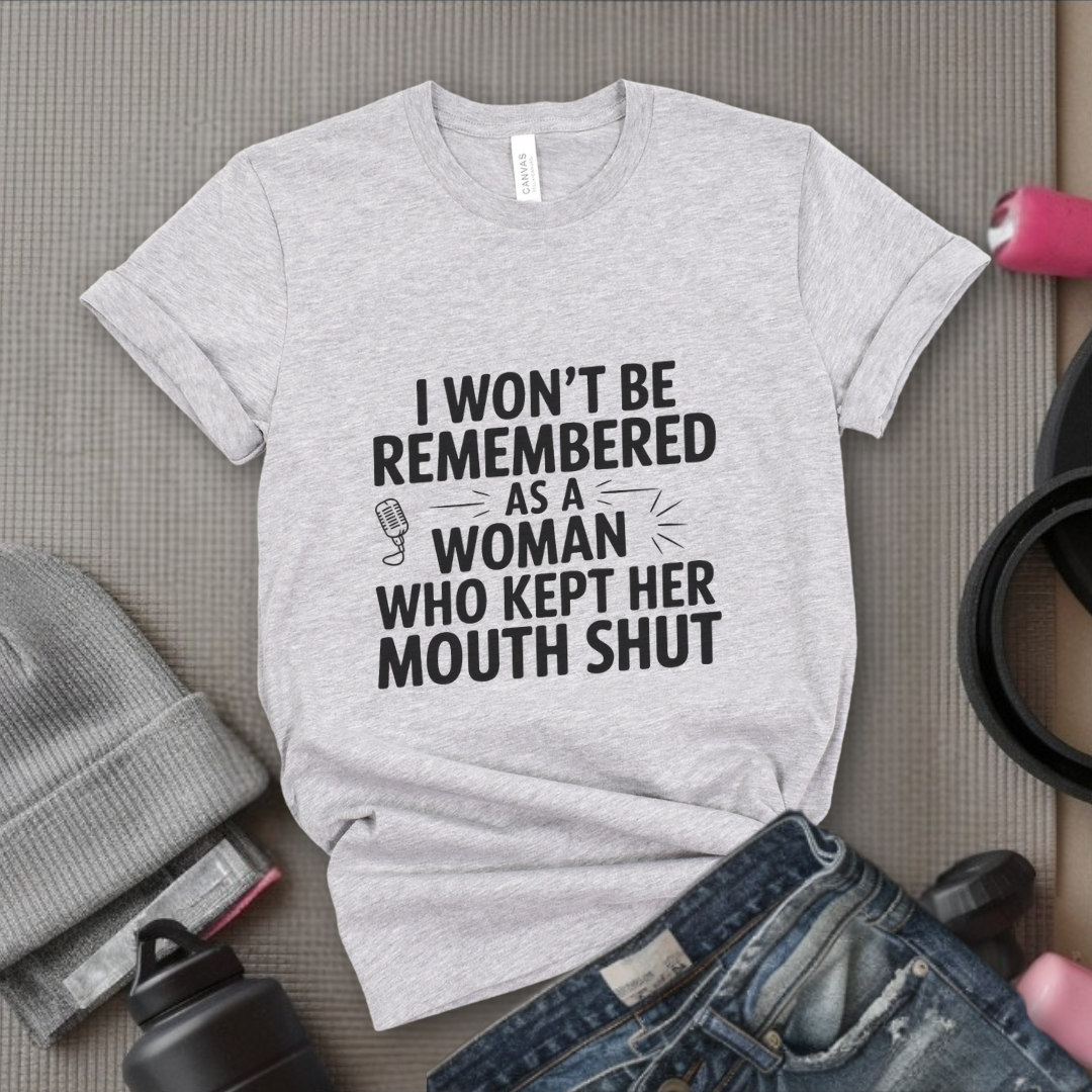 I Won't Be Remembered As A Women Who Kept Her Mouth Shut - Women Empowerment Tshirt - Gift for Strong Women, Feminists - Bella Canvas 3001