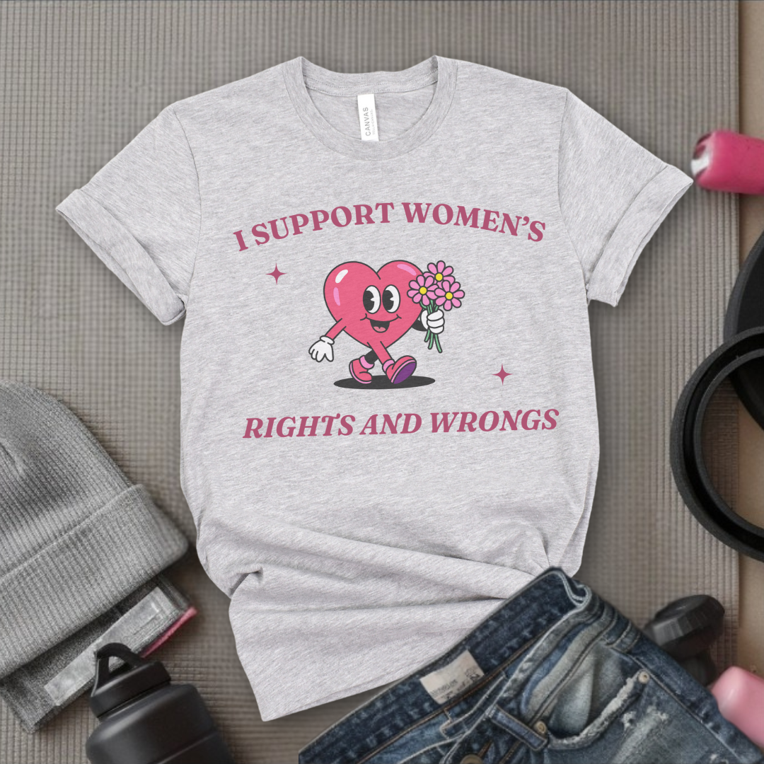 I Support Women's Rights And Wrongs - Girl Power Inspirational T-Shirt - Women Empowerment Tee - Gift for Her - Bella Canvas 3001