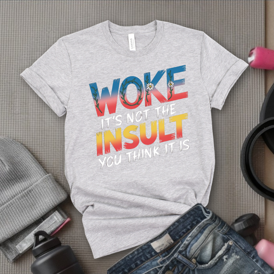 Woke It's Not The Insult You Think It Is - Girl Power Inspirational T-Shirt - Women Empowerment Tee - Gift for Her - Bella Canvas 3001