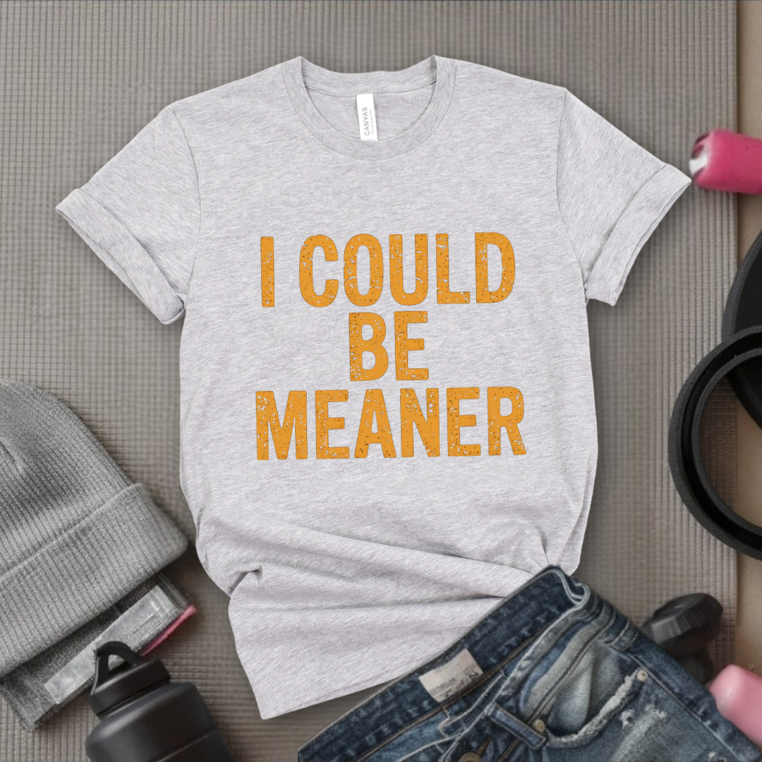 I Could Be Meaner - Feminist T-Shirt - Women Empowerment Tee - Bella Canvas 3001