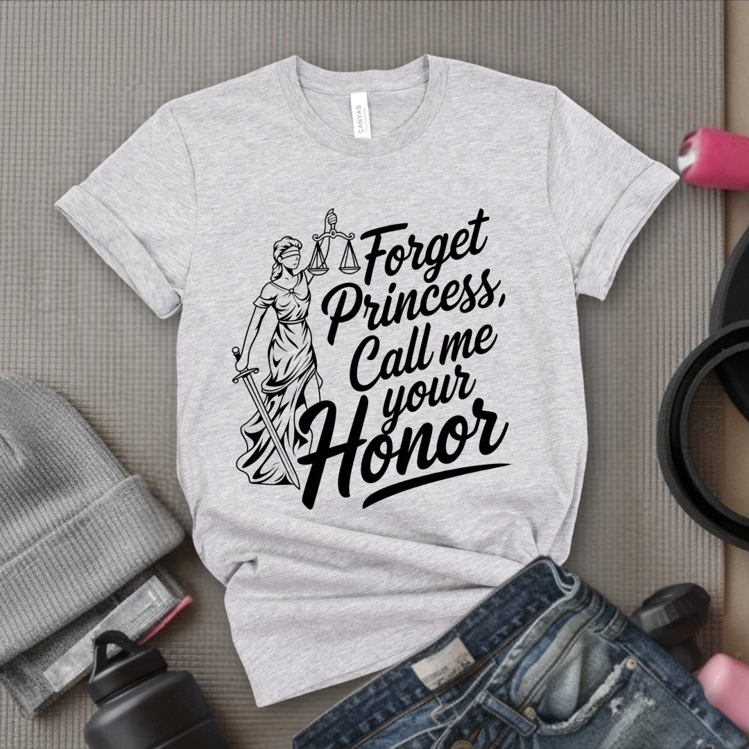 Forget Princess, Call Me Your Honor Tshirt - Feminist Women Empowerment Shirt - Unisex Jersey Short Sleeve Shirt - Bella Canvas 3001