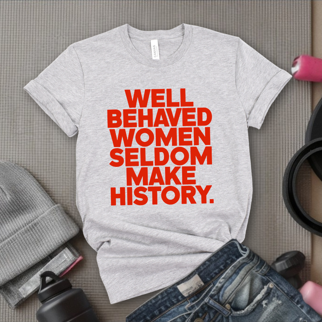 Well Behaved Women Seldom Make History - Women Right Tee - Unisex Jersey Short Sleeve Shirt - Women Empowerment Gift for Her, Female Friends - Bella Canvas 3001