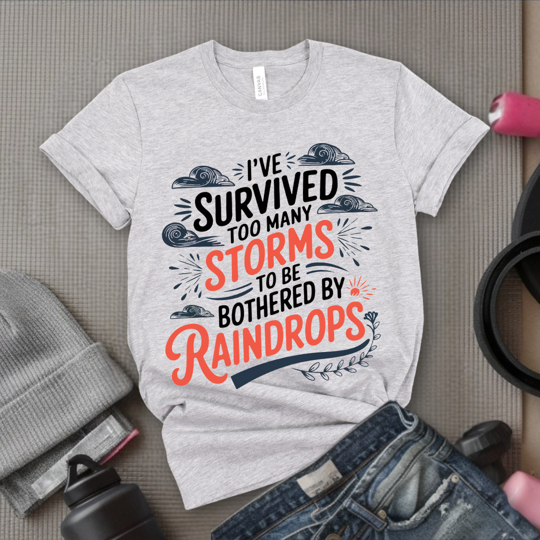 I've Survived Too Many Storms To Be Bothered By Raindrops Shirt - Inspirational T-shirt - Motivational Quote Tee -  Positive Shirt - Gift For Women - Bella Canvas 3001
