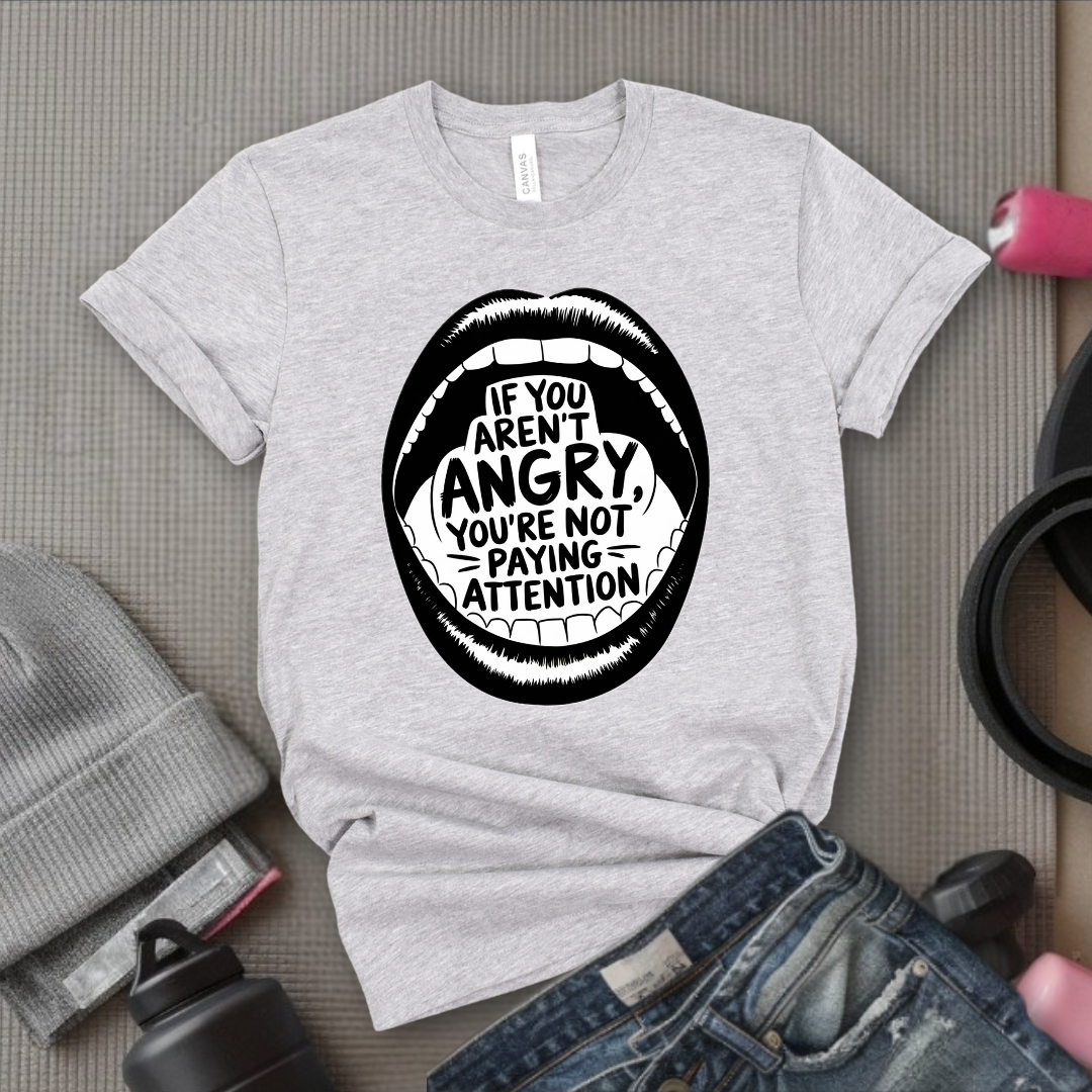If You Aren't Angry You Are Not Paying Attention - Feminist Women Empowerment Shirt - Unisex Jersey Short Sleeve Shirt - Gift for Yourself, Female Friends - Bella Canvas 3001