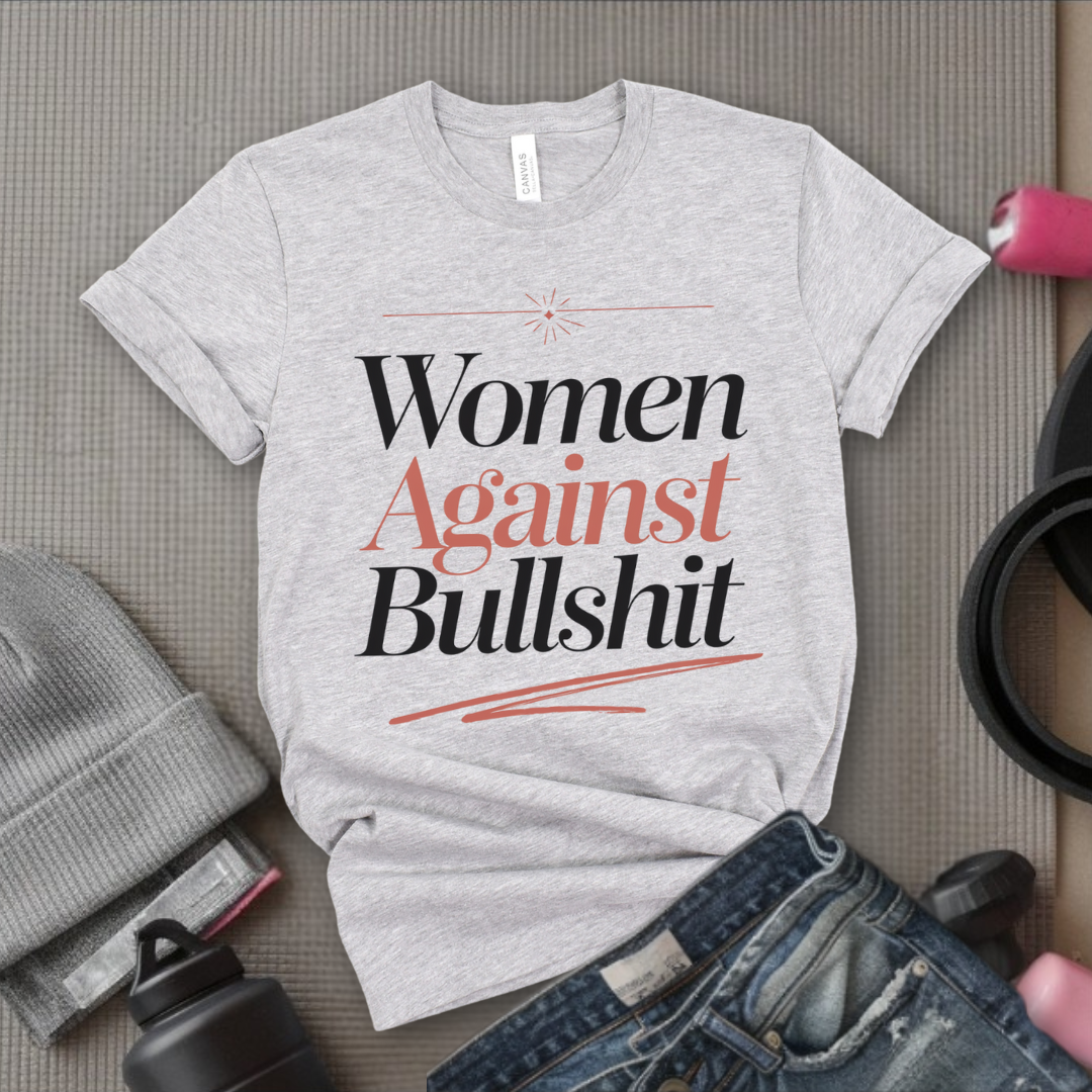 Women Against Bullsh*t - Women Right T-Shirts - Strong Woman Saying - Unisex Jersey Short Sleeve Shirt - Gift for Feminists - Bella Canvas 3001
