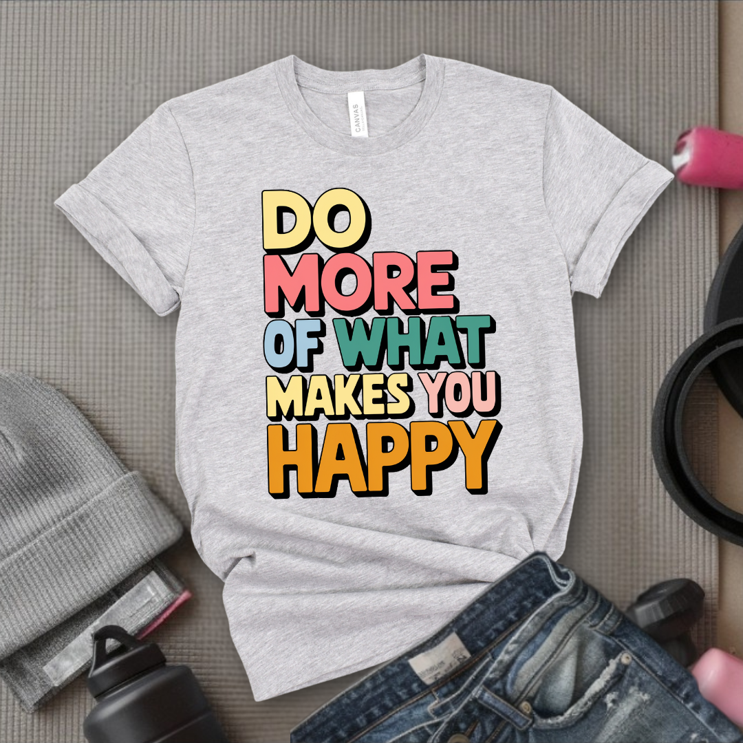 Do More of What Makes You Happy - Womens Fun Happy Graphic Tees - Cute Letter Printed T-Shirts - Girl Power Tee - Gift for Yourself, Friends - Bella Canvas 3001