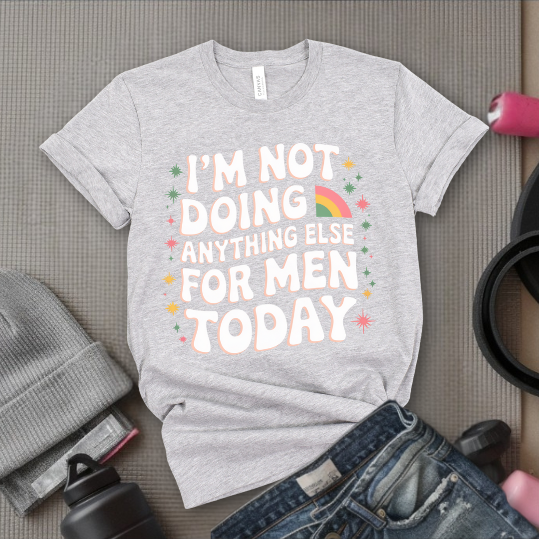 I'm Not Doing Anything Else for Men Today T-shirt - Feminism Inspired Tee - Women Right Shirts - Unisex Jersey Short Sleeve Shirt - Gift for Feminists - Bella Canvas 3001