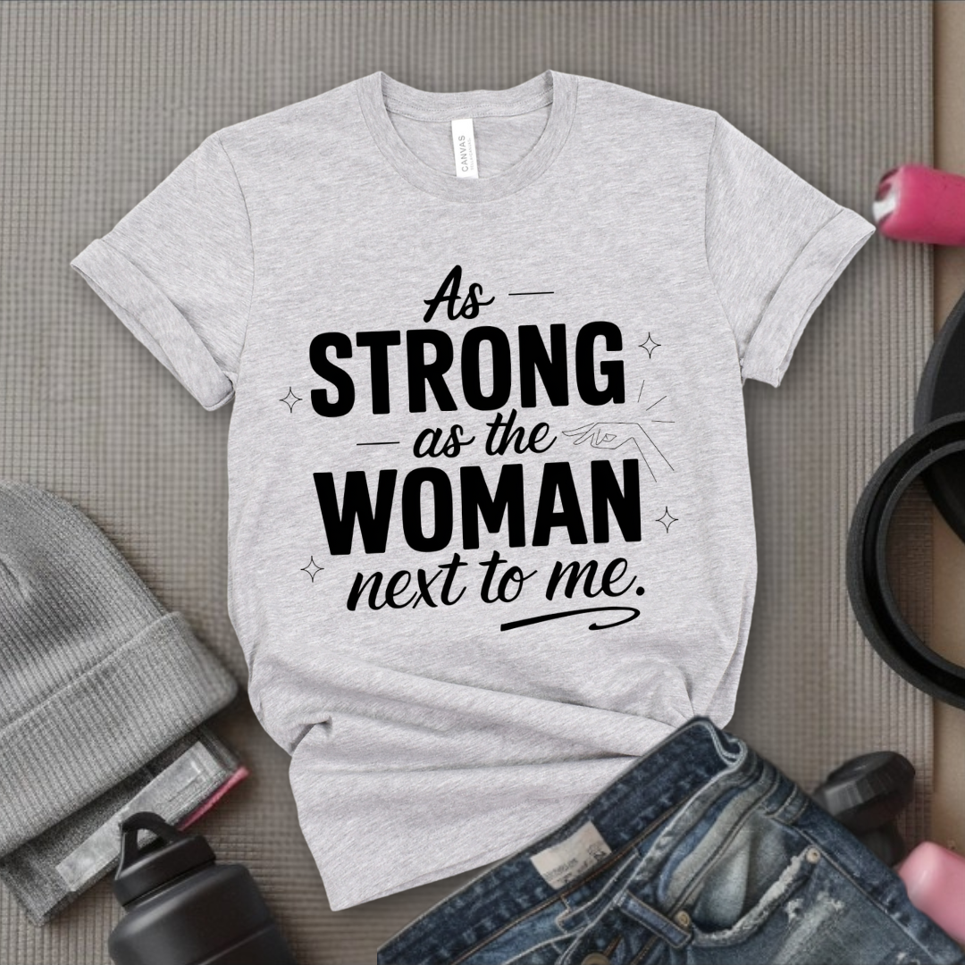 As Strong As The Woman Next To Me - Women's March T-Shirt - Feminism Tee - Gift for Her - Bella Canvas 3001