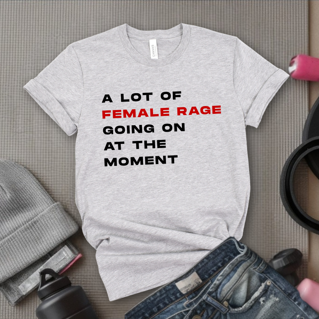 A Lot Of Female Rage Going On At The Moment - Women Empower Feminist Tee - Bella Canvas 3001