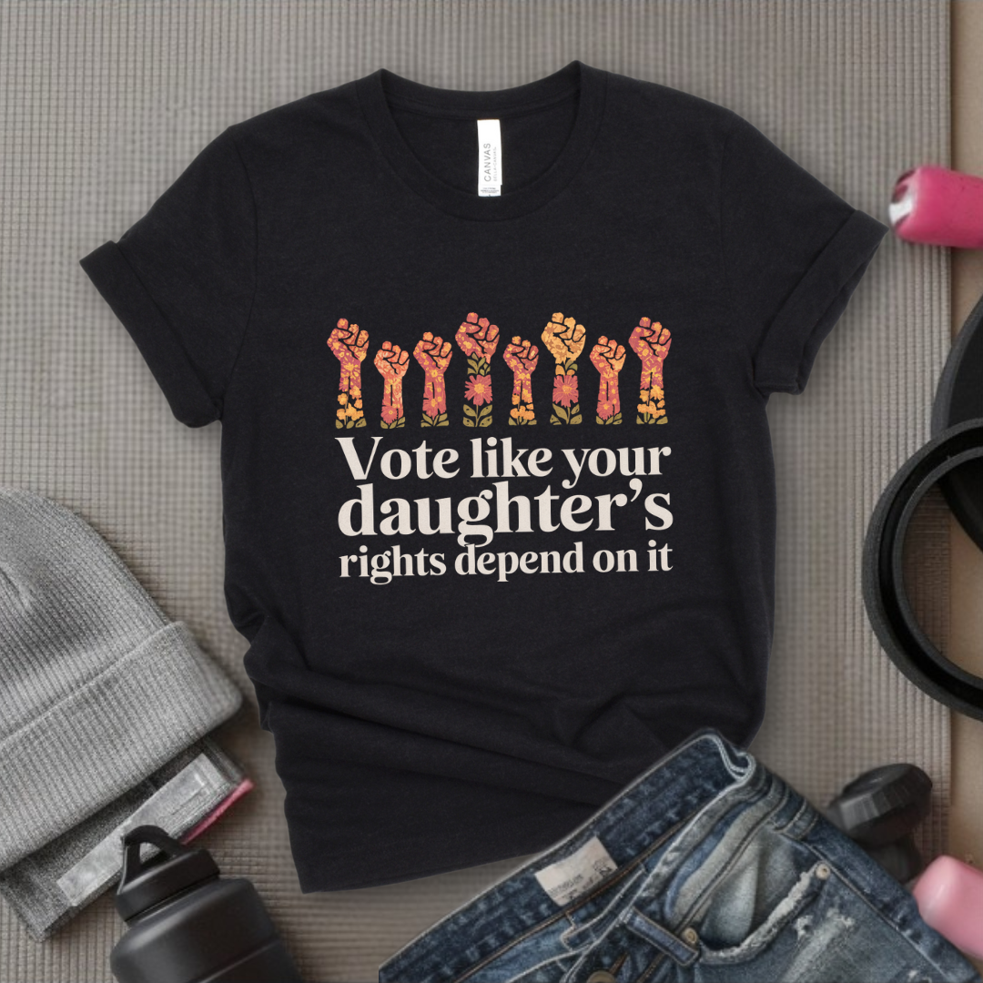 Vote Like Your Daughter's Rights Depend On It Flowers - Girl Power Inspirational T-Shirt - Women Empowerment Tee - Gift for Her - Bella Canvas 3001
