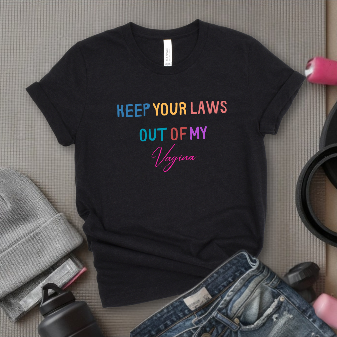 Keep Your Laws Out - Women Empowerment Tshirt - Gift for Strong Women, Feminists - Bella Canvas 3001