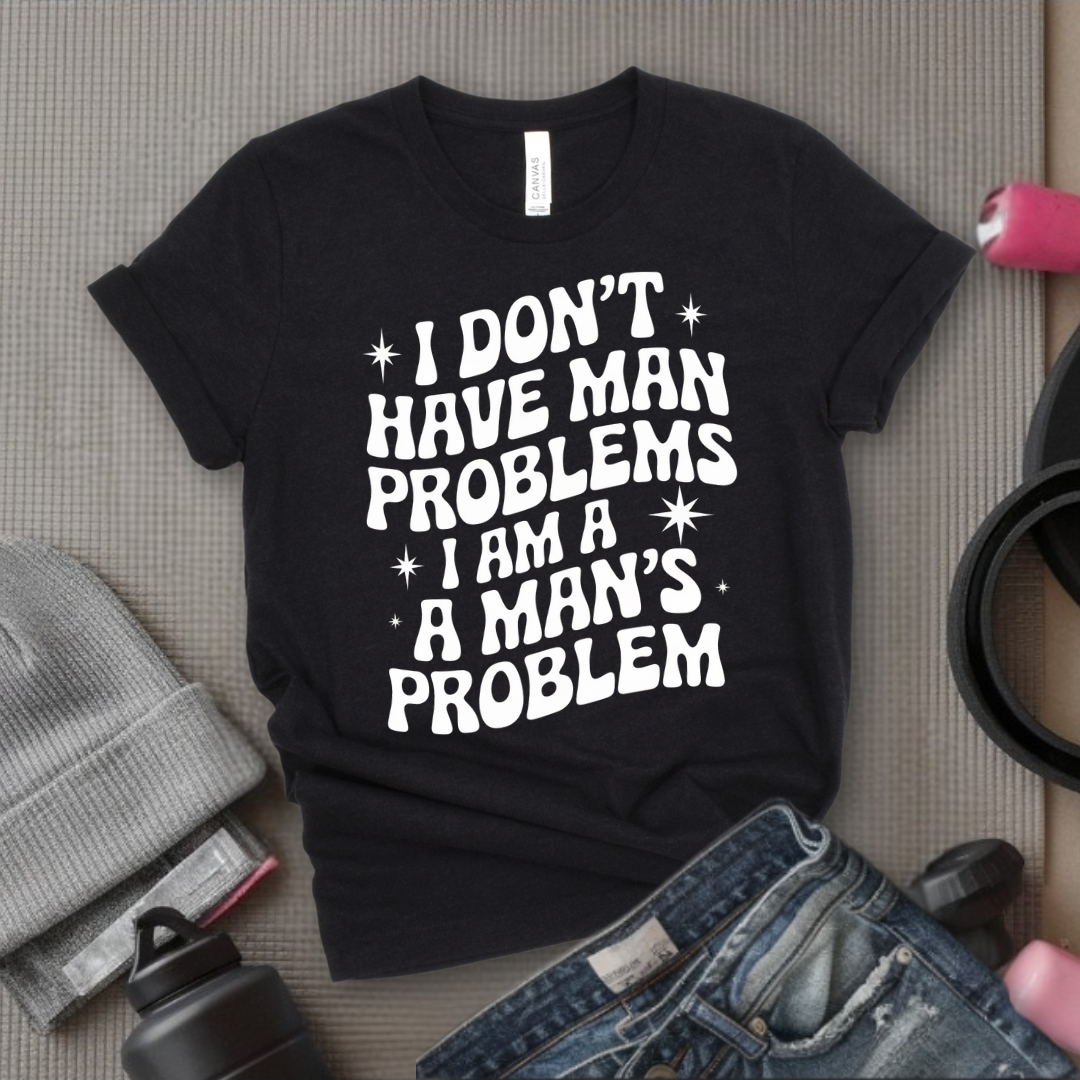 I Don't Have Man Problems I Am A Man's Problem Groovy T-Shirt - Feminist T-Shirt - Women Empowerment Tee - Bella Canvas 3001