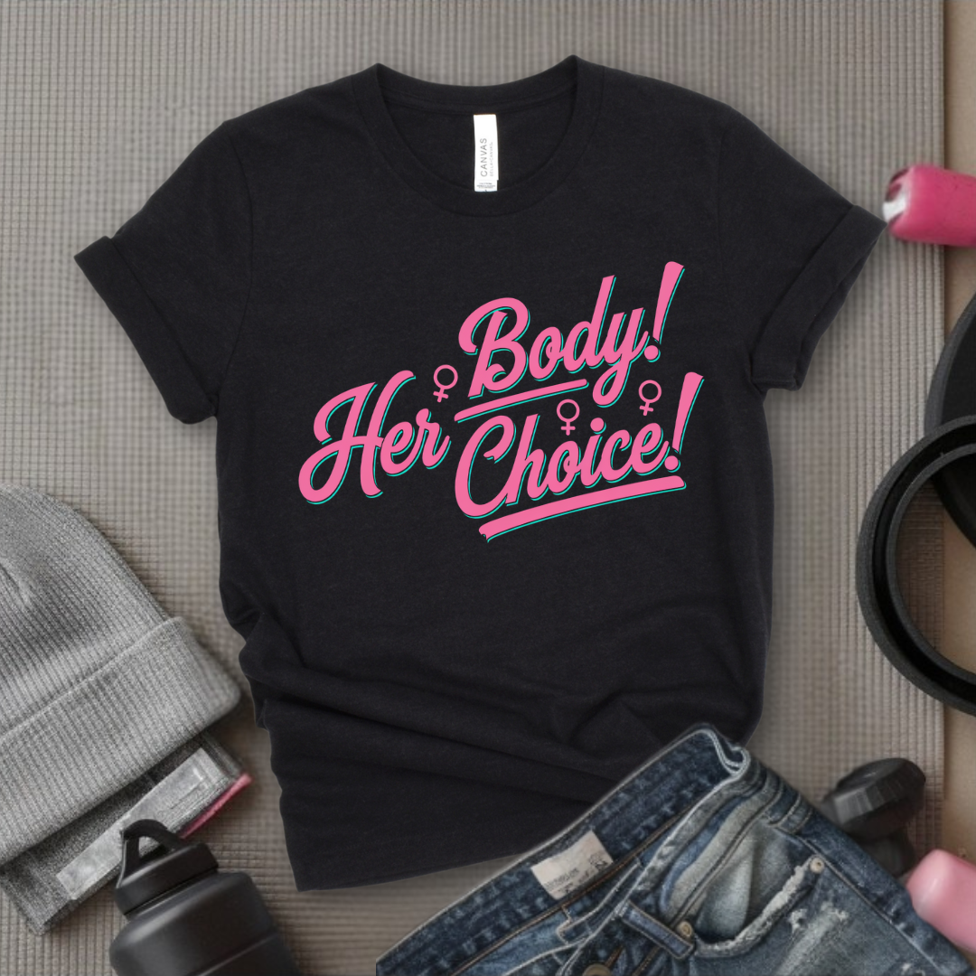 Her Body Her Choice  - Women Empowerment Tee - Gift for Her - Bella Canvas 3001
