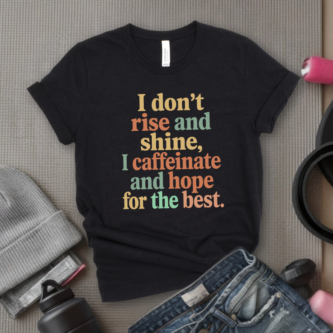 I Don't Rise And Shine I Caffeinate And Hope For The Best - Feminist T-Shirt - Women Empowerment Tee - Bella Canvas 3001