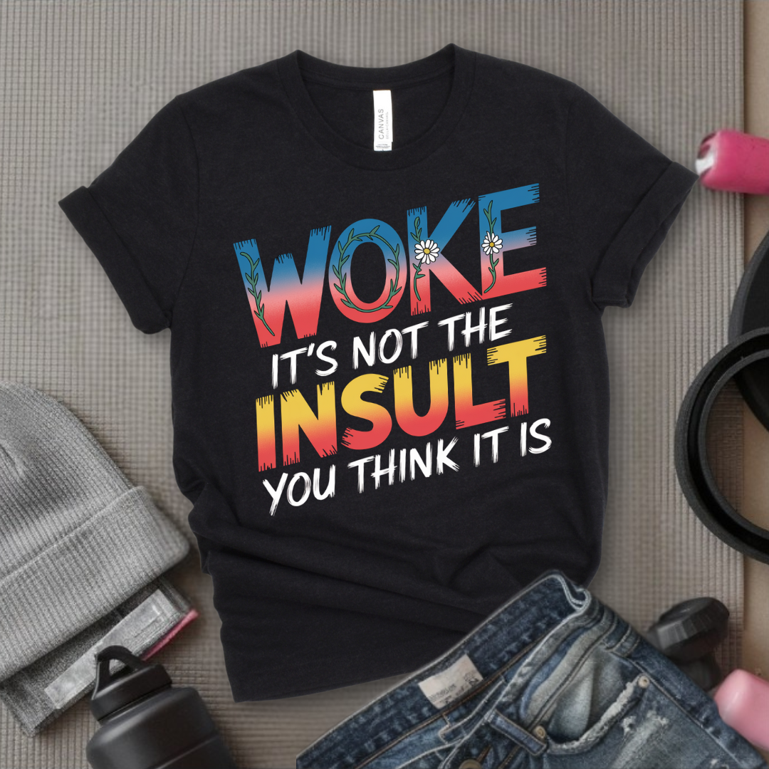 Woke It's Not The Insult You Think It Is - Girl Power Inspirational T-Shirt - Women Empowerment Tee - Gift for Her - Bella Canvas 3001