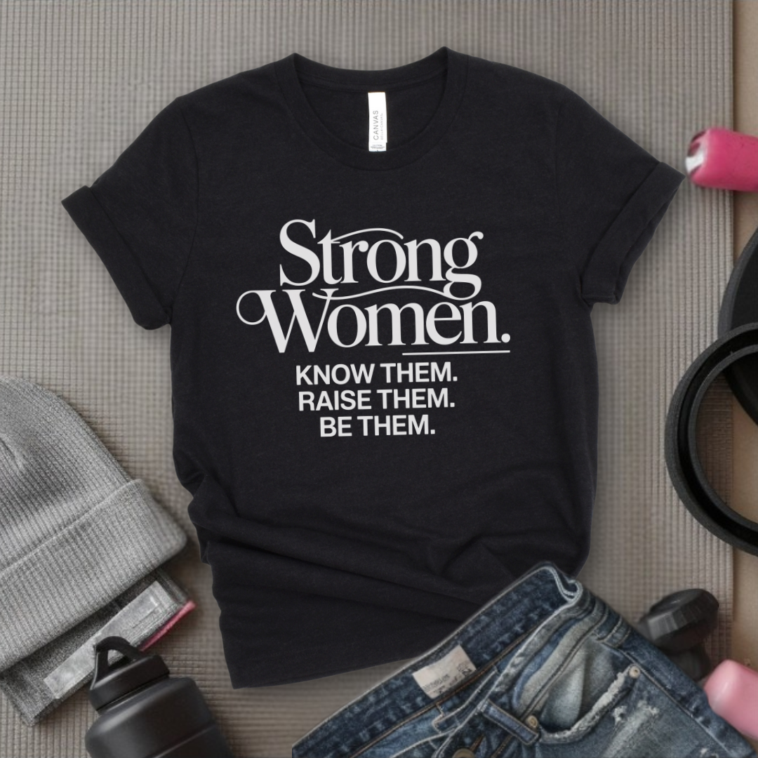Strong Women Know Them Raise Them Be Them Tshirt - Mother's Day Gifts - Women Empower Feminist Tee - Bella Canvas 3001