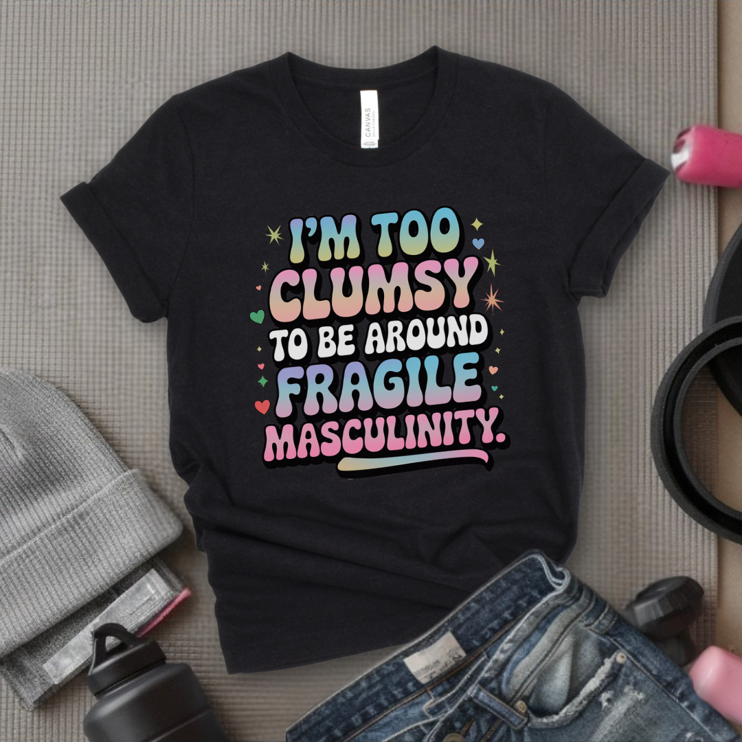 I'm Too Clumsy To Be Around - Feminist T-Shirt - Women Empowerment Tee - Bella Canvas 3001