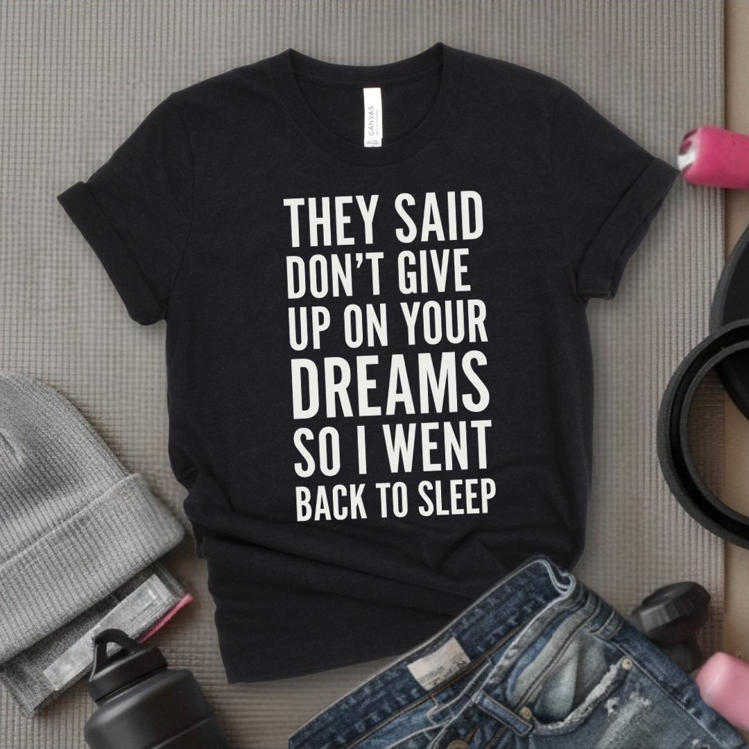 They Said Don't Give Up On Your Dreams - Women Empowerment Tee - Gift for Her - Bella Canvas 3001