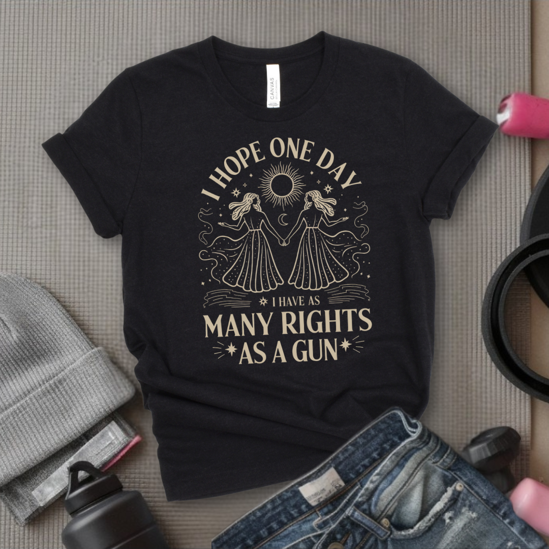 I Hope One Day I Have As Many Rights As A Gun - Girl Power Inspirational T-Shirt - Women Empowerment Tee - Gift for Her - Bella Canvas 3001