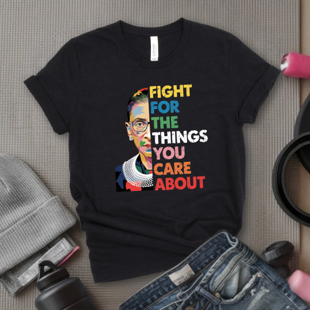 Fight For The Things You Care About V2 - Women Empowerment Tee - Gift for Her - Bella Canvas 3001