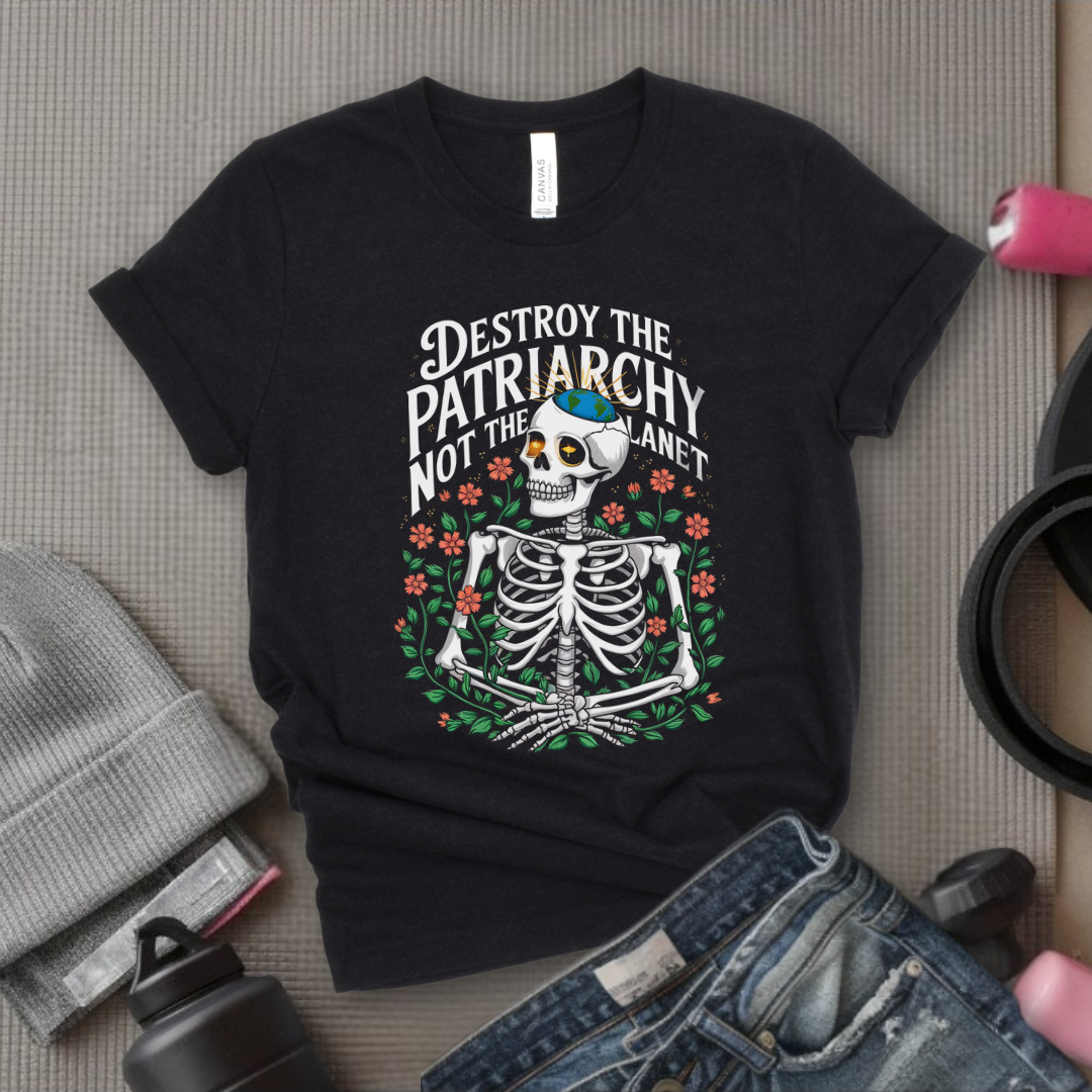 Skeleton Destroy The Patriarchy Not The Planet - Feminist Women Empowerment Shirt - R.B.G Tshirt - Gifts for Feminists - Bella Canvas 3001